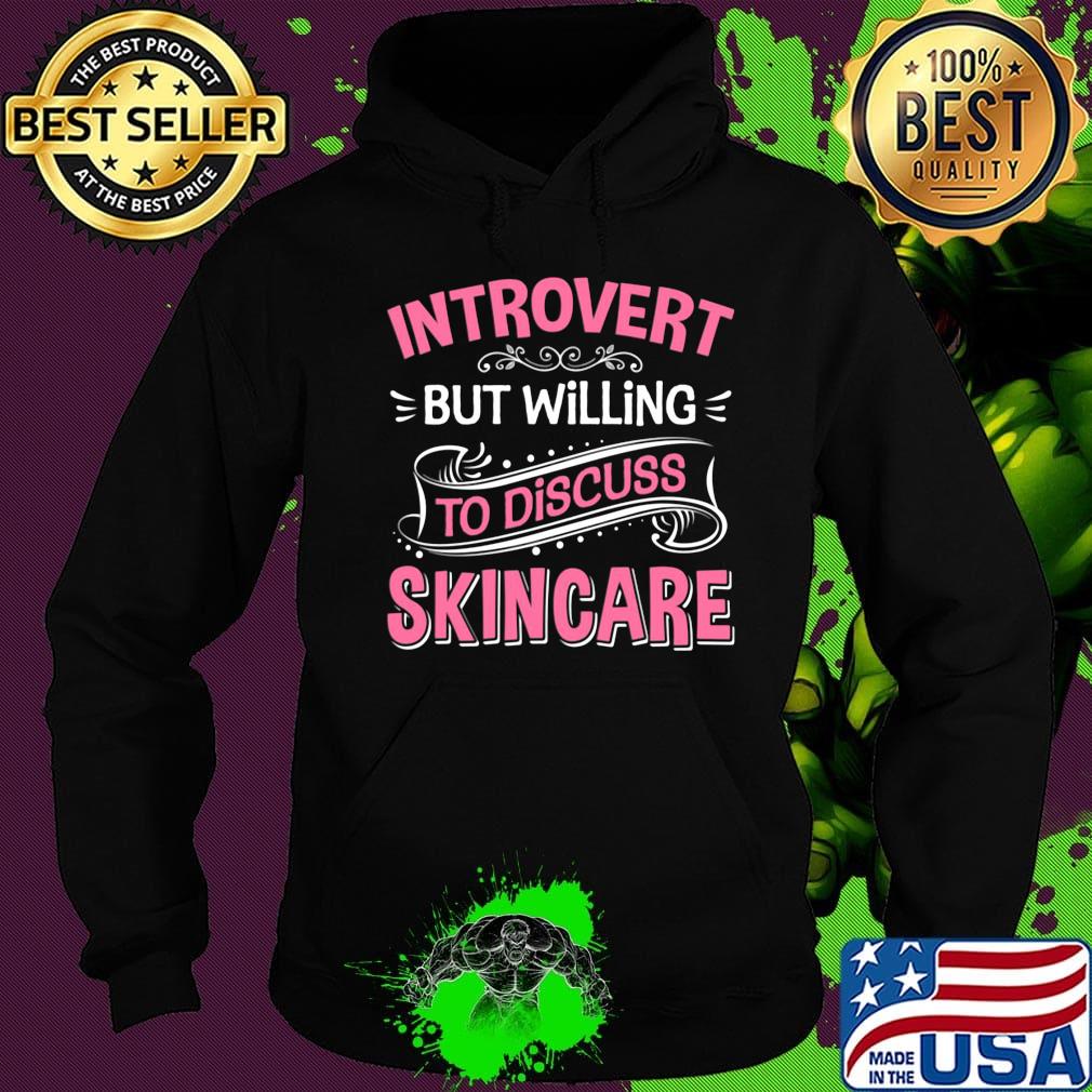 Introvert But Willing To Discuss Skincare Pink Shirt Hoodie Introvert But Willing To Discuss Skincare Pink Shirt Hoodie