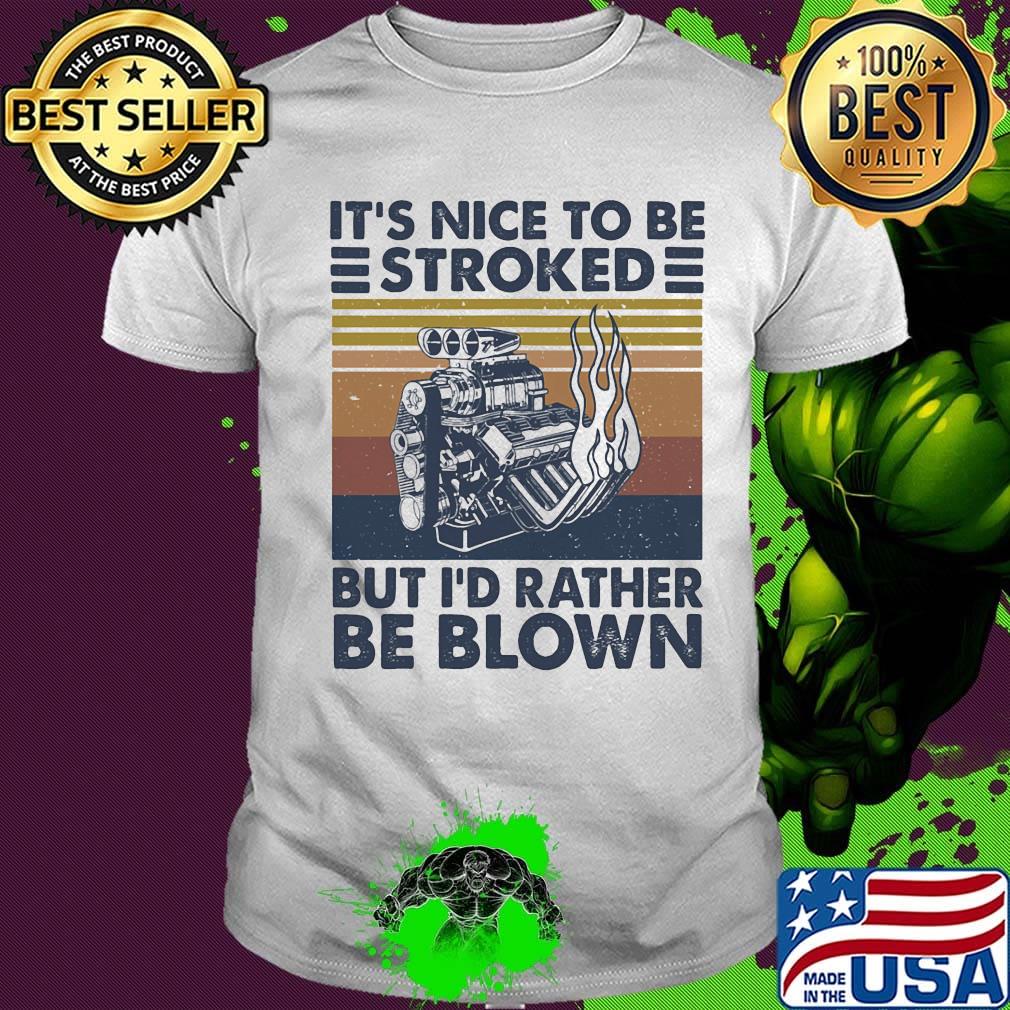It's nice to be stroked but i'd rather be blown vintage retro shirt