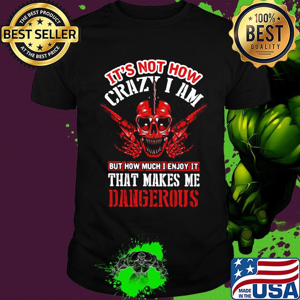 It's Not How Crazy I Am But How Much I Enjoy It That Makes Me Dangerous Skullcap Shirt
