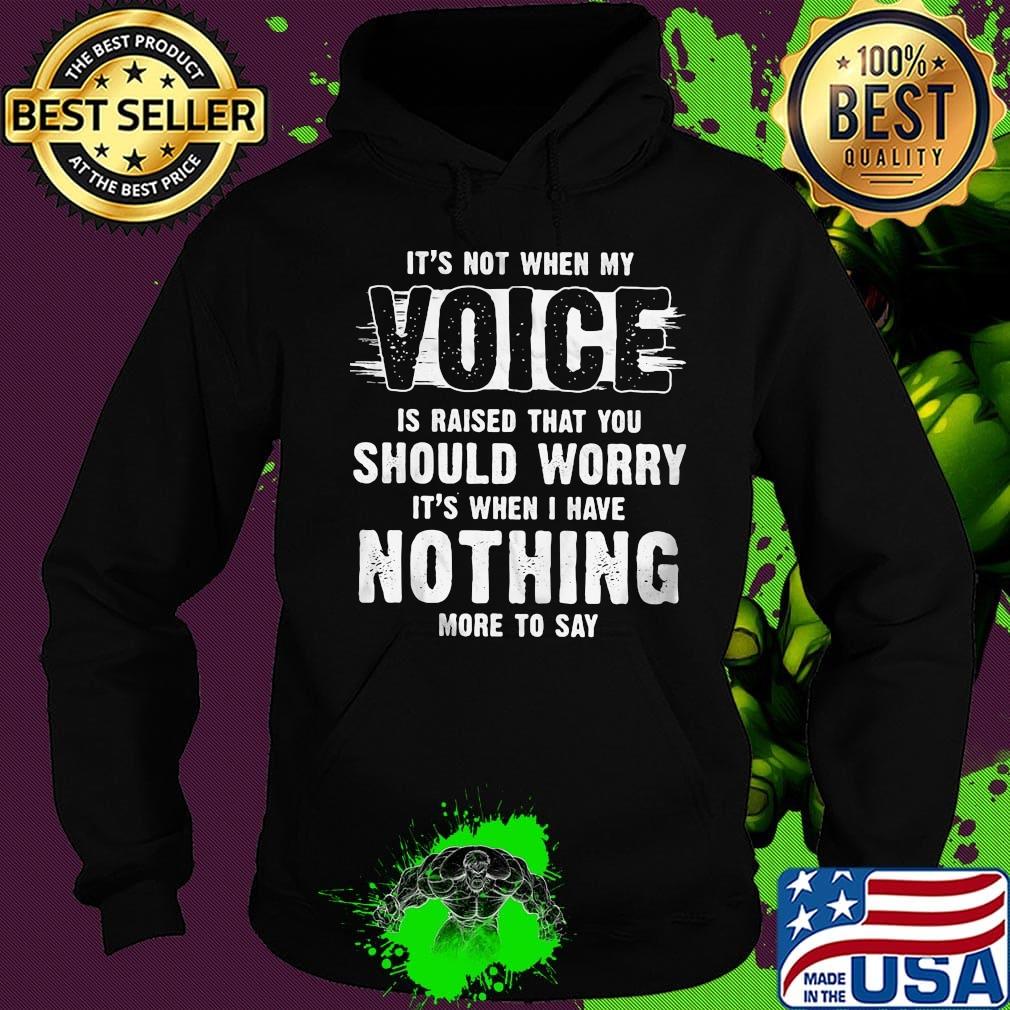 It's not when my voice is raised that you should worry nothing more to say s Hoodie It's not when my voice is raised that you should worry nothing more to say s Hoodie