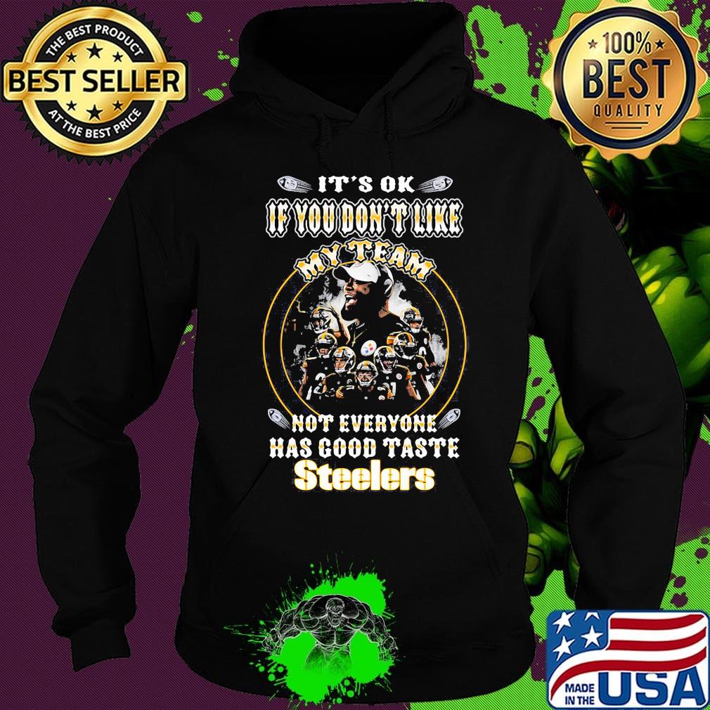 It's ok if you don't like my team not everyone has good taste steelers s Hoodie It's ok if you don't like my team not everyone has good taste steelers s Hoodie
