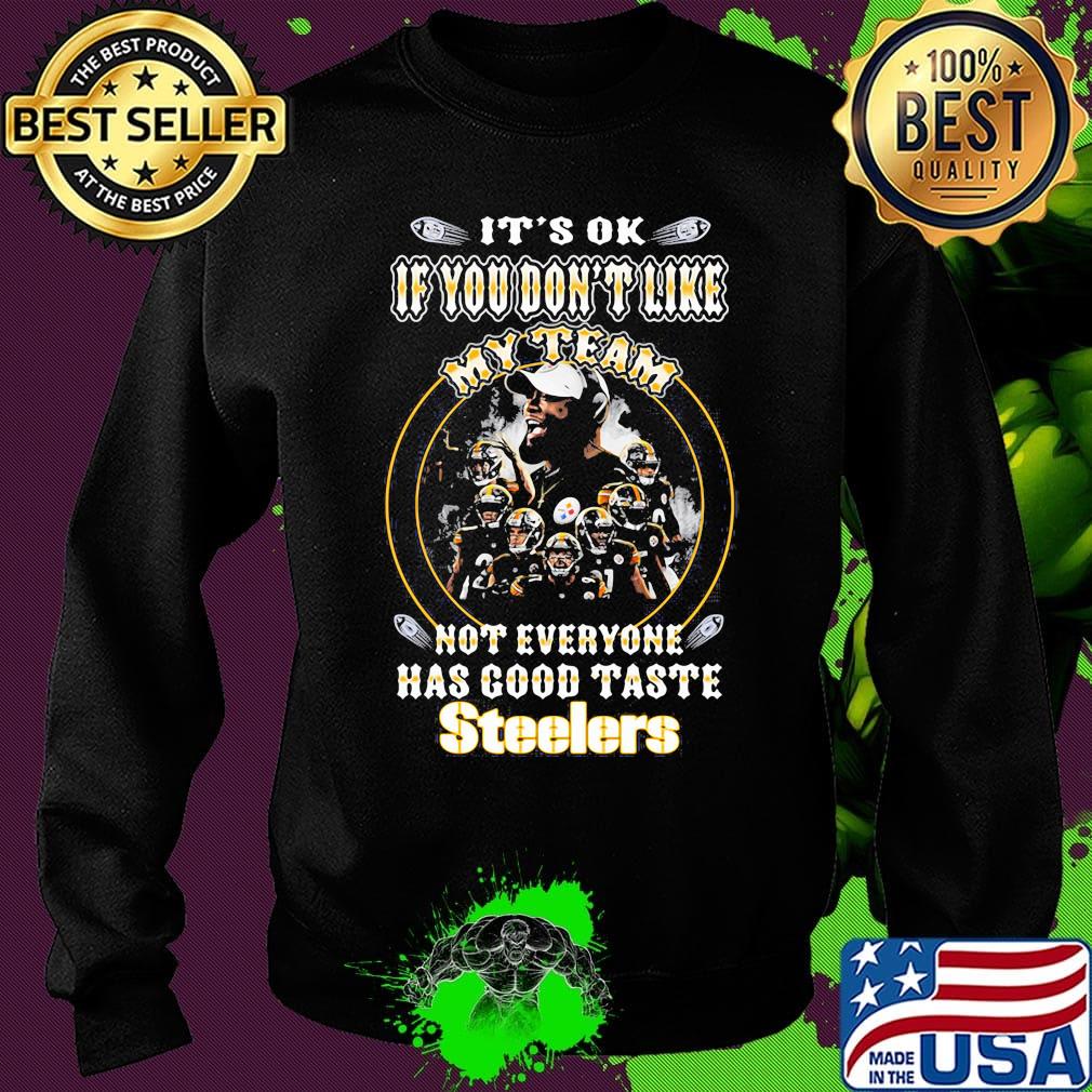 It's ok if you don't like my team not everyone has good taste steelers s Sweater It's ok if you don't like my team not everyone has good taste steelers s Sweater