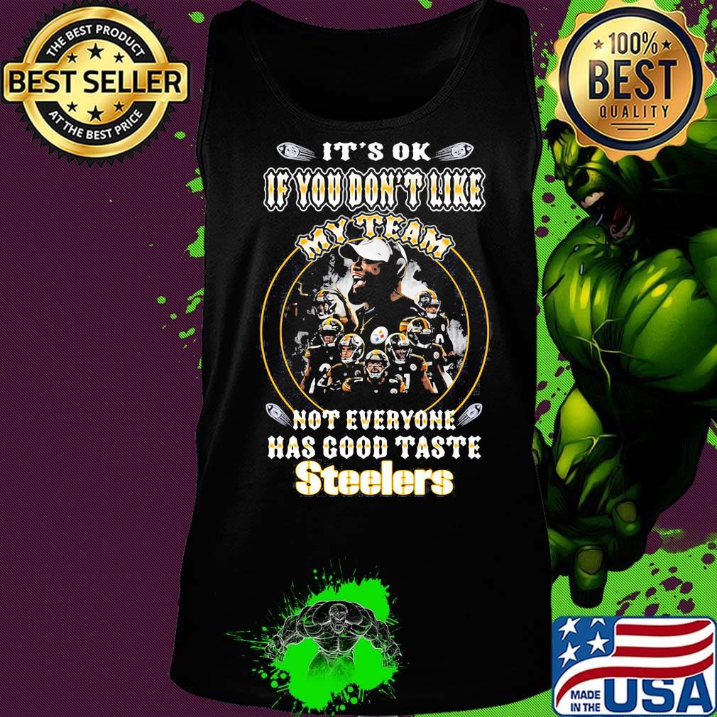 It's ok if you don't like my team not everyone has good taste steelers s Tank top It's ok if you don't like my team not everyone has good taste steelers s Tank top