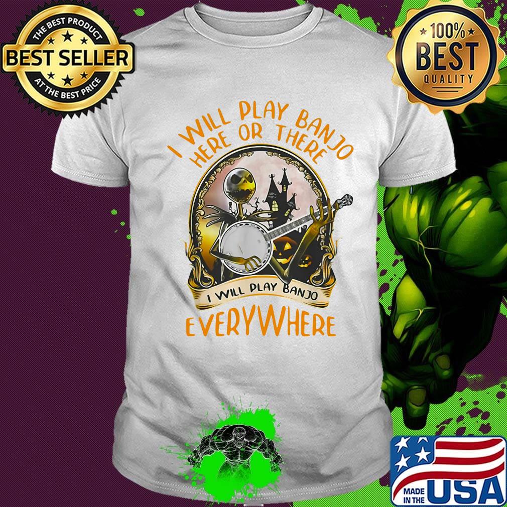Jack skellington i will play banjo here or there i will play banjo everywhere shirt