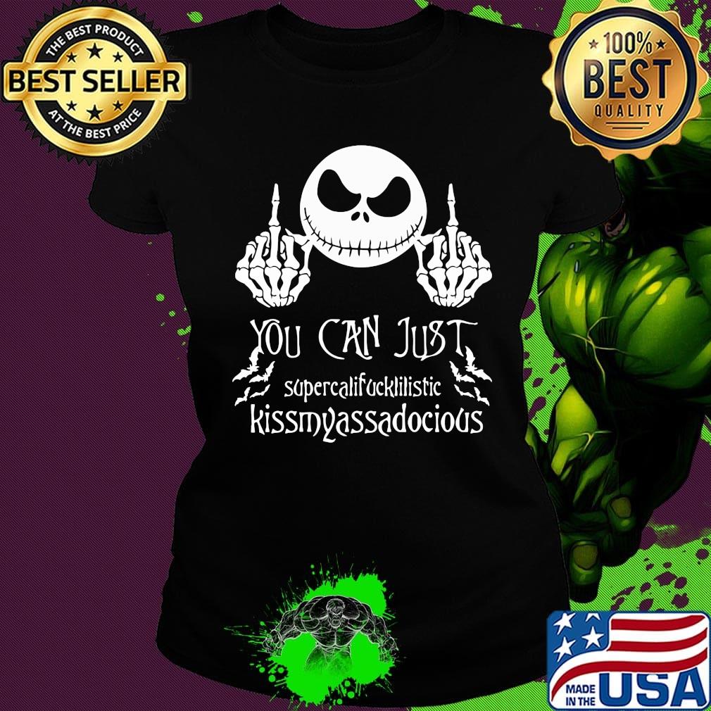 Jack skellington you can just supercalifucklilistic kissmyassadodocious s Ladies tee Jack skellington you can just supercalifucklilistic kissmyassadodocious s Ladies tee