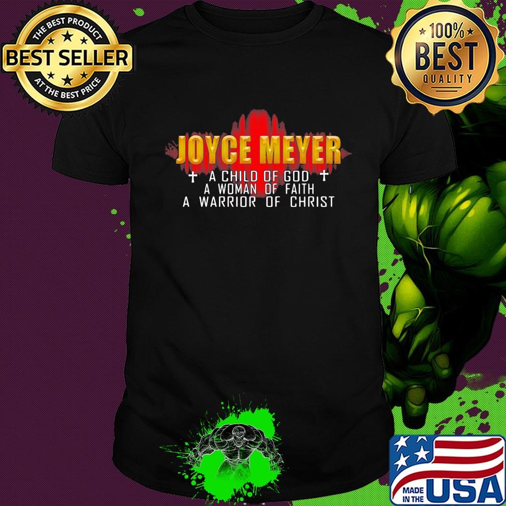 Joyce meyer a child of god a woman of faith a warrior of christ shirt
