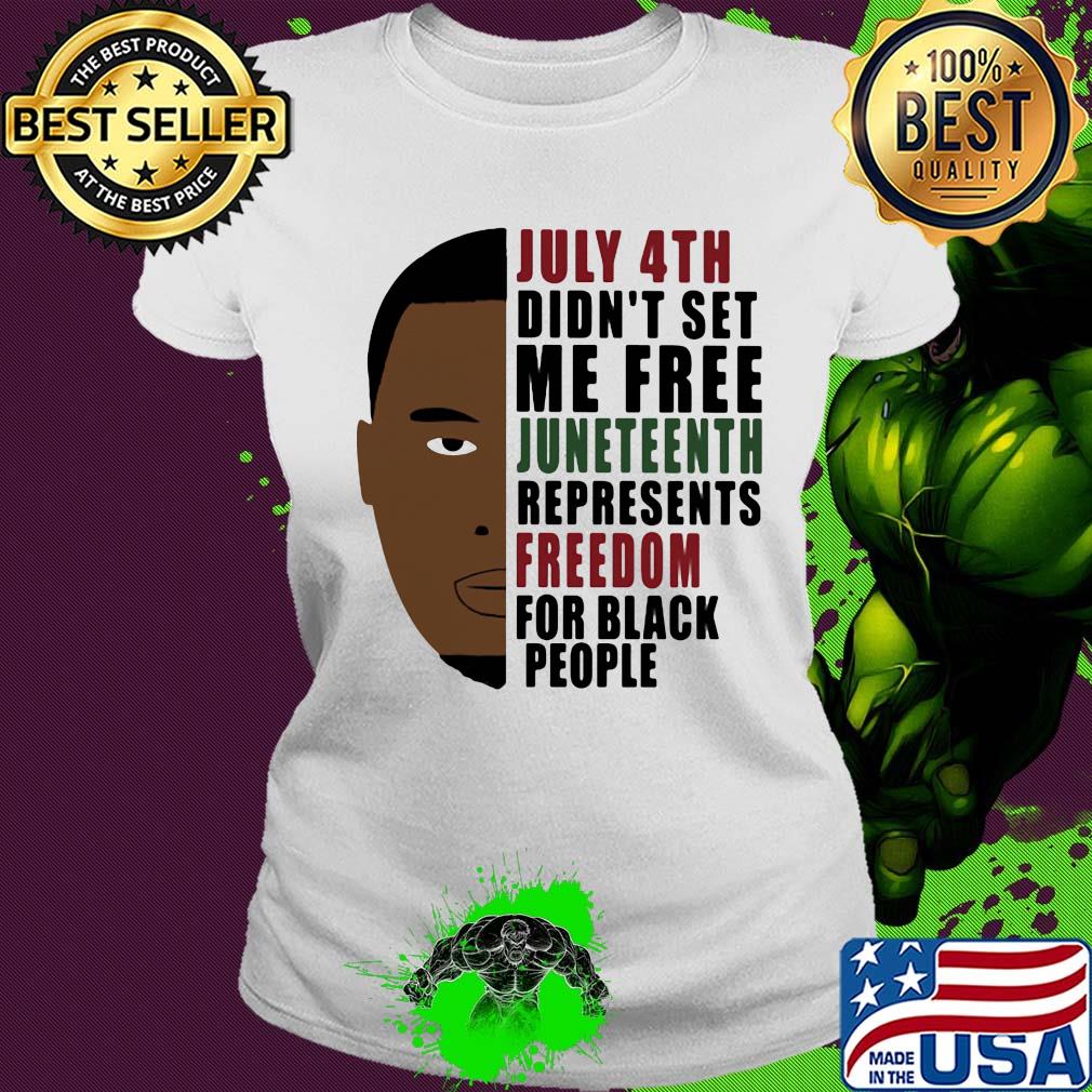 July 4th didn't set me free juneteenth represents freedom for black people george floyd s Ladies tee July 4th didn't set me free juneteenth represents freedom for black people george floyd s Ladies tee