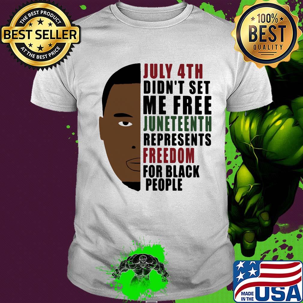 July 4th didn't set me free juneteenth represents freedom for black people george floyd shirt July 4th didn't set me free juneteenth represents freedom for black people george floyd shirt