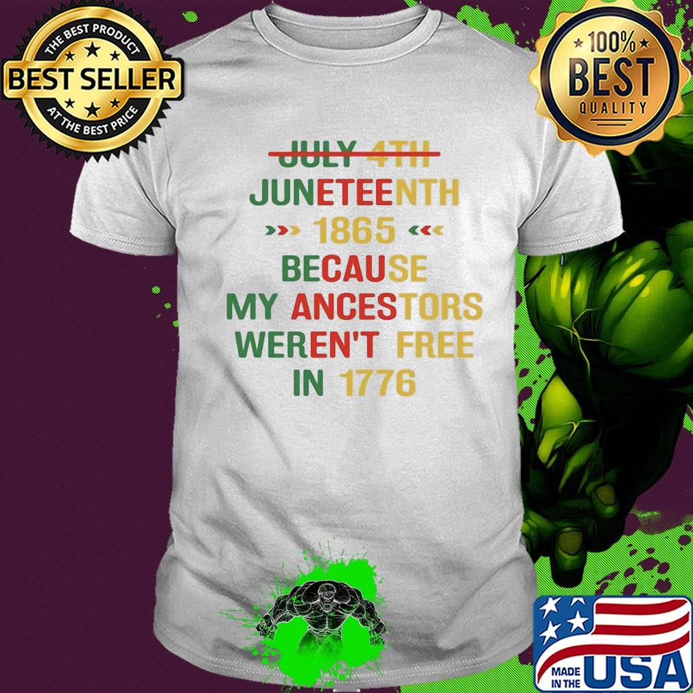July 4th juneteenth 1865 because my ancestors weren't free in 1776 shirt