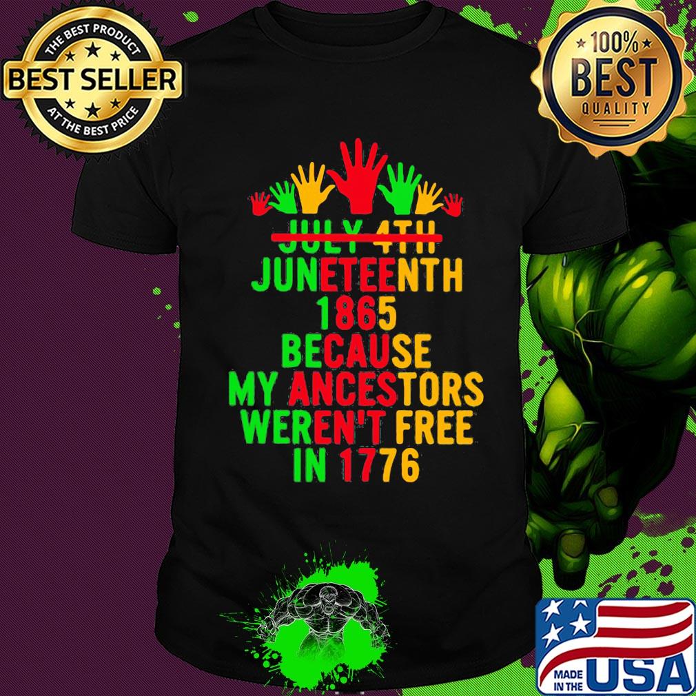 July 4th juneteenth 1865 because my ancestors weren't free in 1776 shirt