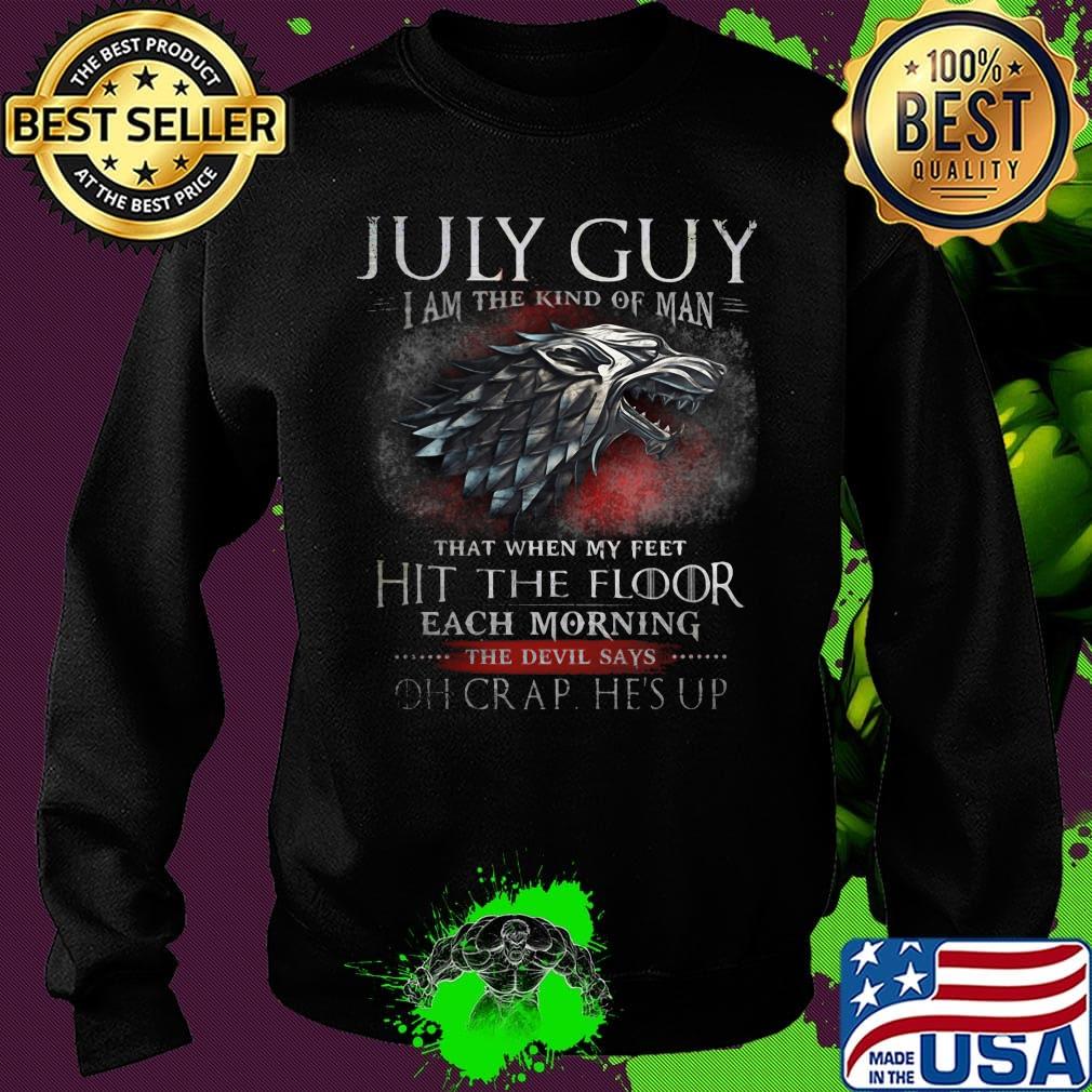 July Guy I Am The Kind Of Man That When My Feet Hit The Floor Each Moring The Devil Says Oh Crap He's UP Shirt Sweater July Guy I Am The Kind Of Man That When My Feet Hit The Floor Each Moring The Devil Says Oh Crap He's UP Shirt Sweater