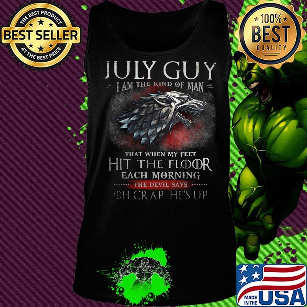July Guy I Am The Kind Of Man That When My Feet Hit The Floor Each Moring The Devil Says Oh Crap He's UP Shirt Tank top July Guy I Am The Kind Of Man That When My Feet Hit The Floor Each Moring The Devil Says Oh Crap He's UP Shirt Tank top