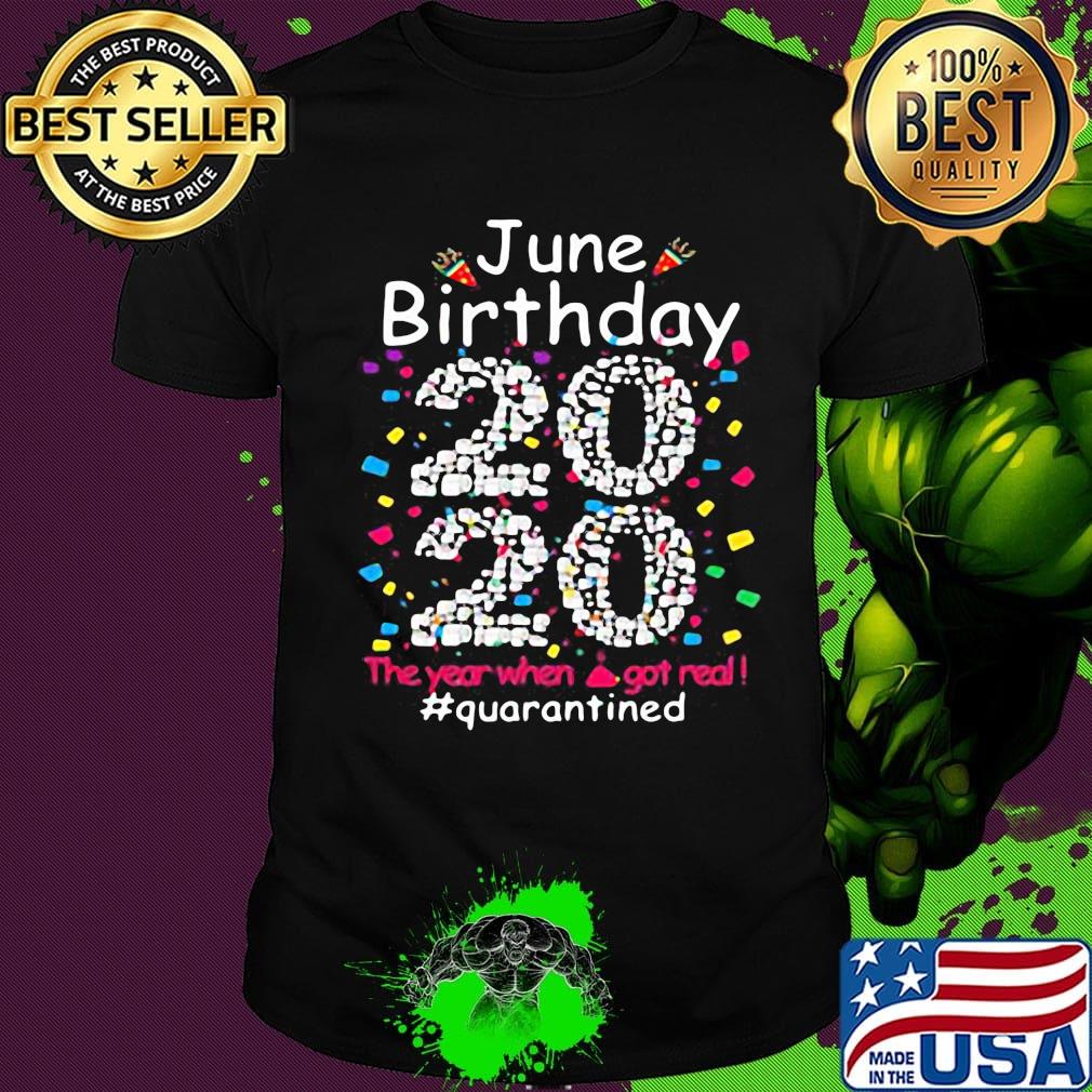 June birthday 2020 the year when shit got real quarantined black shirt