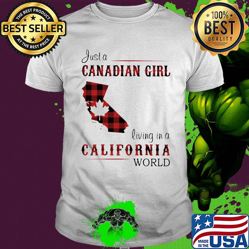 Just a canadian girl living in a california world shirt