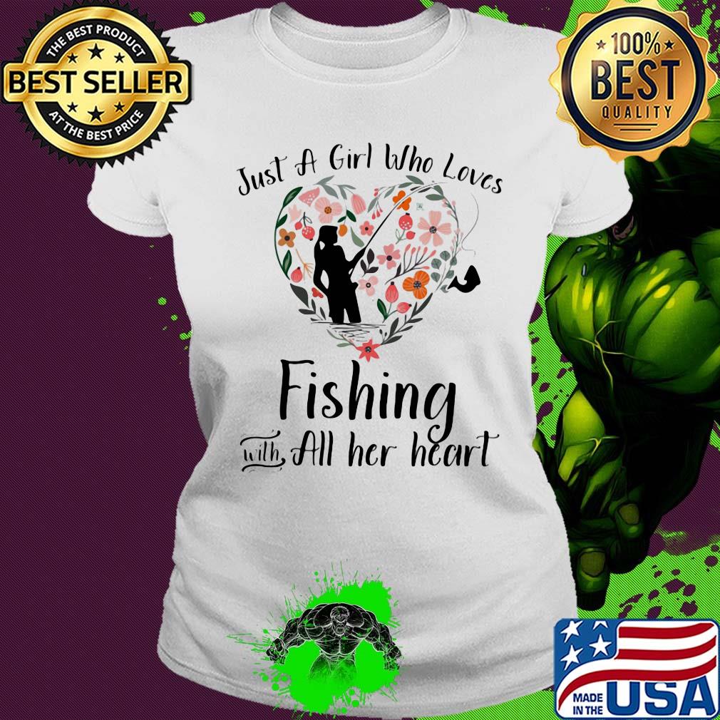 Just a girl who loves fishing with all her heart s Ladies tee Just a girl who loves fishing with all her heart s Ladies tee