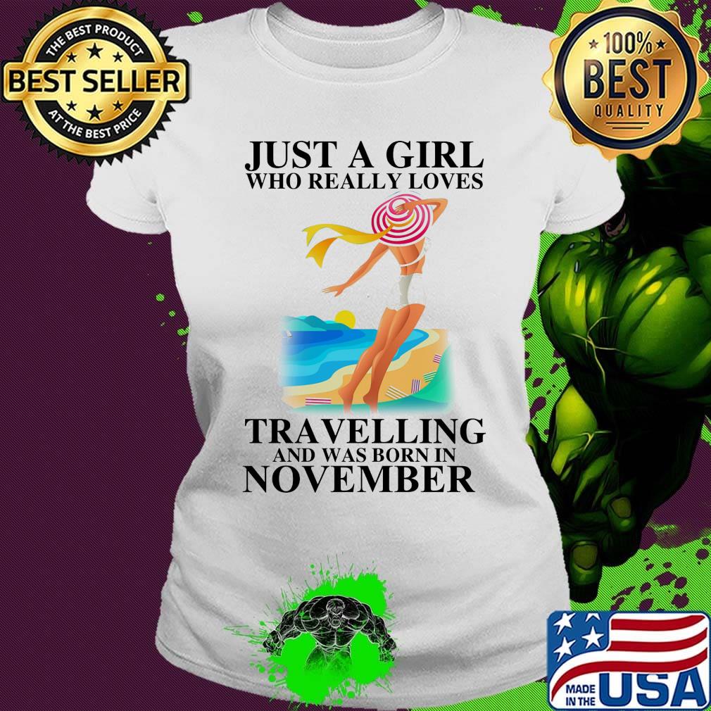 Just a girl who really loves travelling and was born in november s Ladies tee Just a girl who really loves travelling and was born in november s Ladies tee