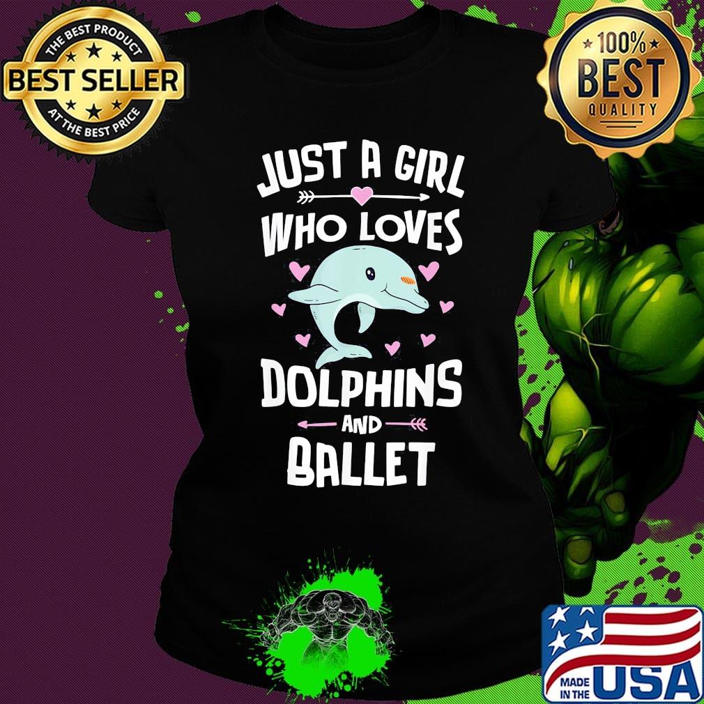 Just a girl whoo loves Dolphins and ballet s Ladies tee Just a girl whoo loves Dolphins and ballet s Ladies tee