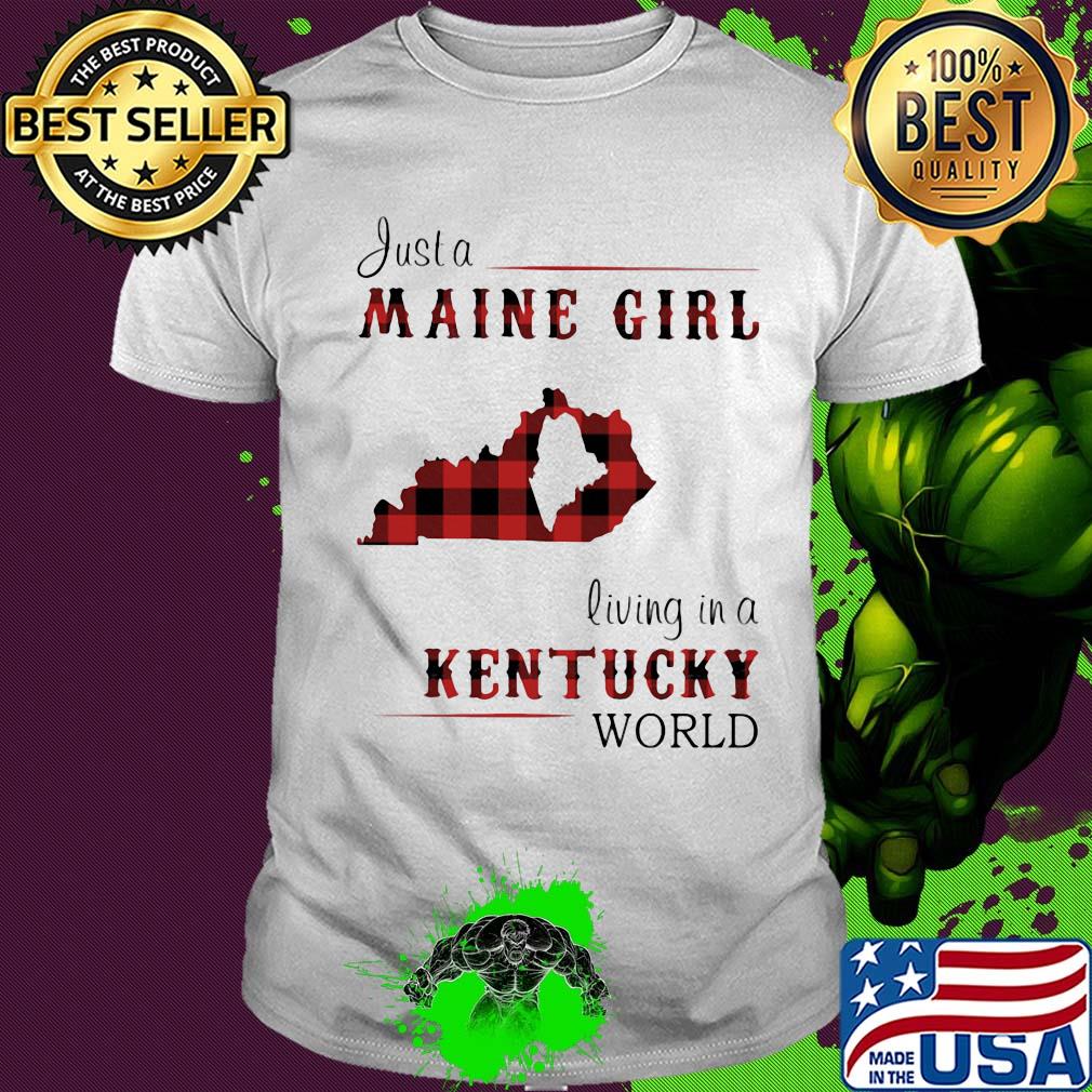 Just a maine girl living in a kentucky world map shirt Just a maine girl living in a kentucky world map shirt