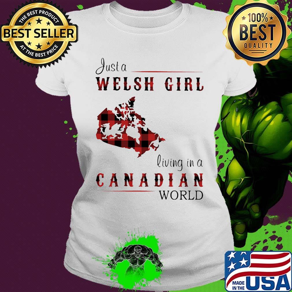 Just A Welsh Girl Living In A Canadian World Shirt Ladies tee Just A Welsh Girl Living In A Canadian World Shirt Ladies tee