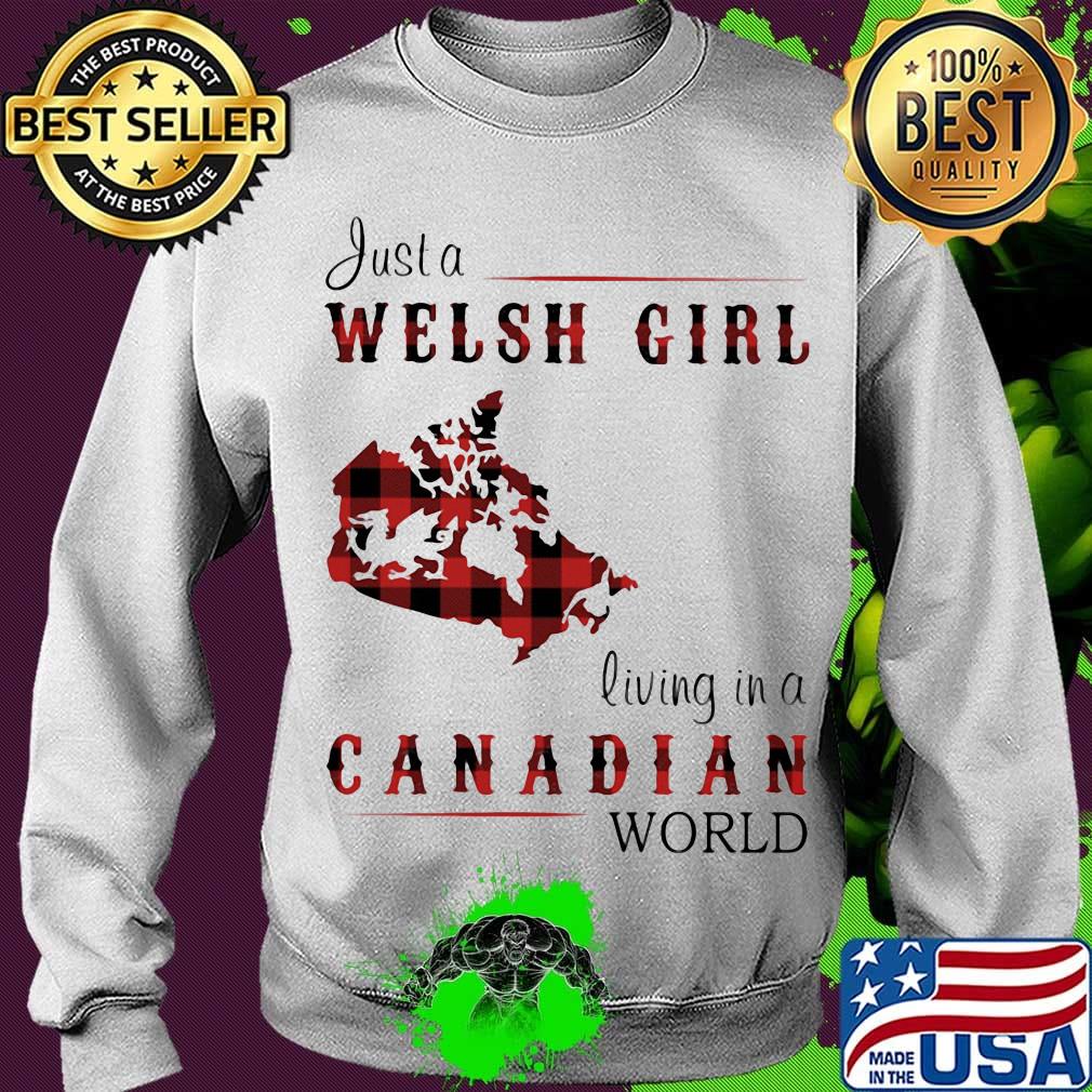 Just A Welsh Girl Living In A Canadian World Shirt Sweater Just A Welsh Girl Living In A Canadian World Shirt Sweater