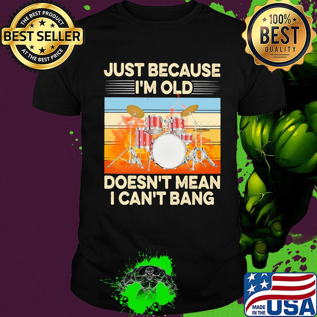 Just because I'm old doesn't mean I can't bang drummer vintage retro shirt