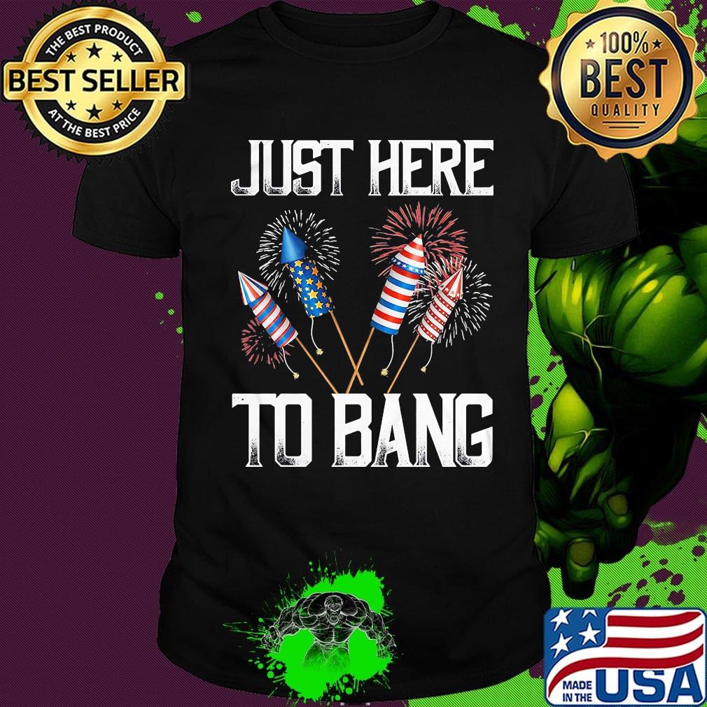 Just here to bang firework america 4th of july independence day shirt