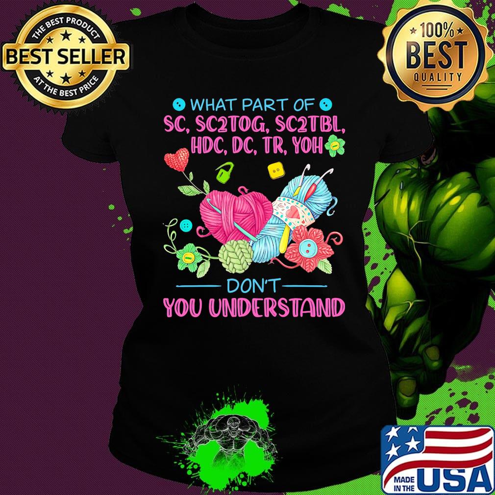Knitting what part of sc, sc2tog, sc2tbl, hdc, dc, tr, yoh don't you understand s Ladies tee Knitting what part of sc, sc2tog, sc2tbl, hdc, dc, tr, yoh don't you understand s Ladies tee