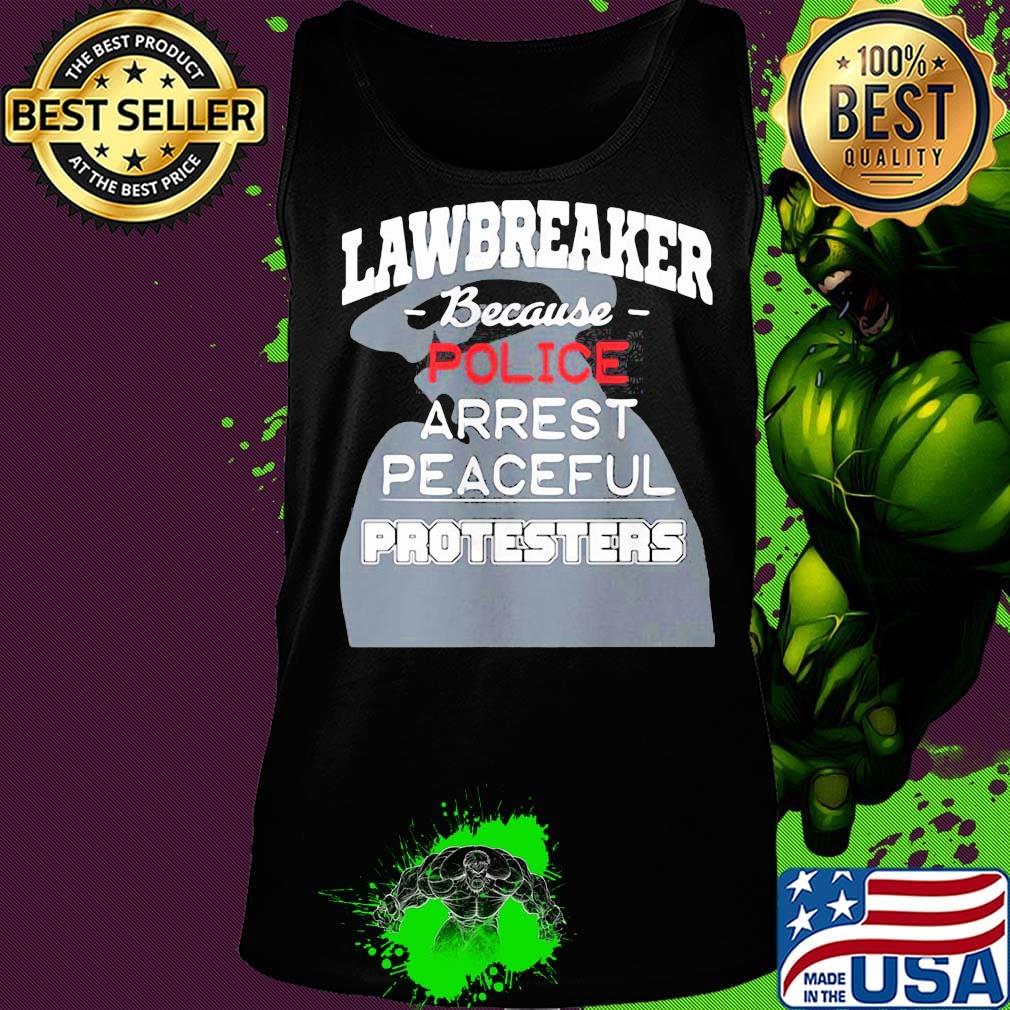 Lawbreaker because police arrest peaceful protesters s Tank top Lawbreaker because police arrest peaceful protesters s Tank top