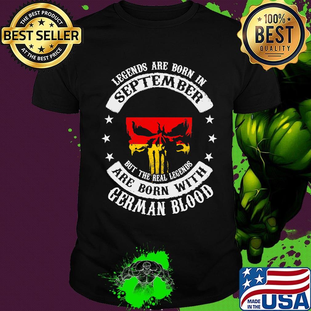 Legends Are Born In September But The Real Legends Are Born With German Blood Shirt
