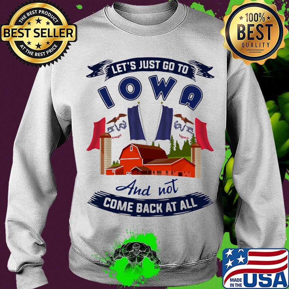 Let's just go to Iowa and not come back at all s Sweater Let's just go to Iowa and not come back at all s Sweater