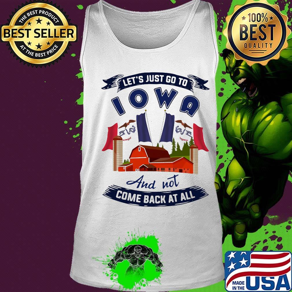 Let's just go to Iowa and not come back at all s Tank top Let's just go to Iowa and not come back at all s Tank top
