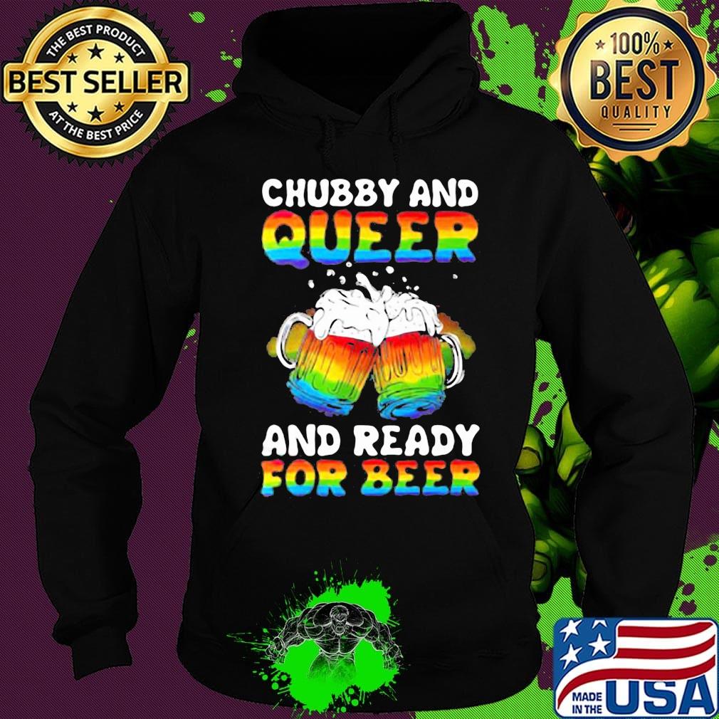 Lgbt chubby and queer and ready for beer s Hoodie Lgbt chubby and queer and ready for beer s Hoodie