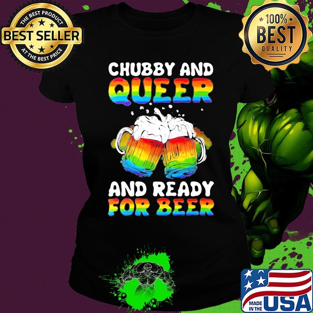 Lgbt chubby and queer and ready for beer s Ladies tee Lgbt chubby and queer and ready for beer s Ladies tee