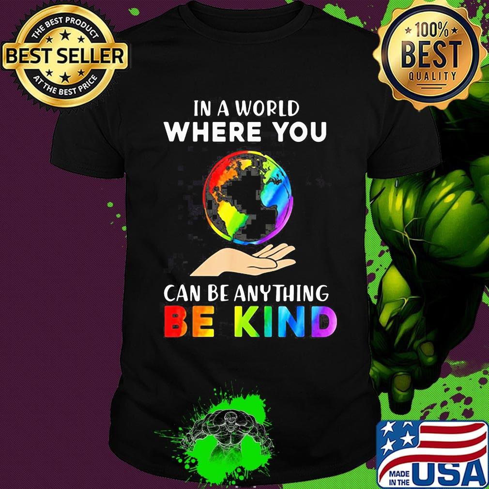 Lgbt earth in a world where you can be anything be kind shirt