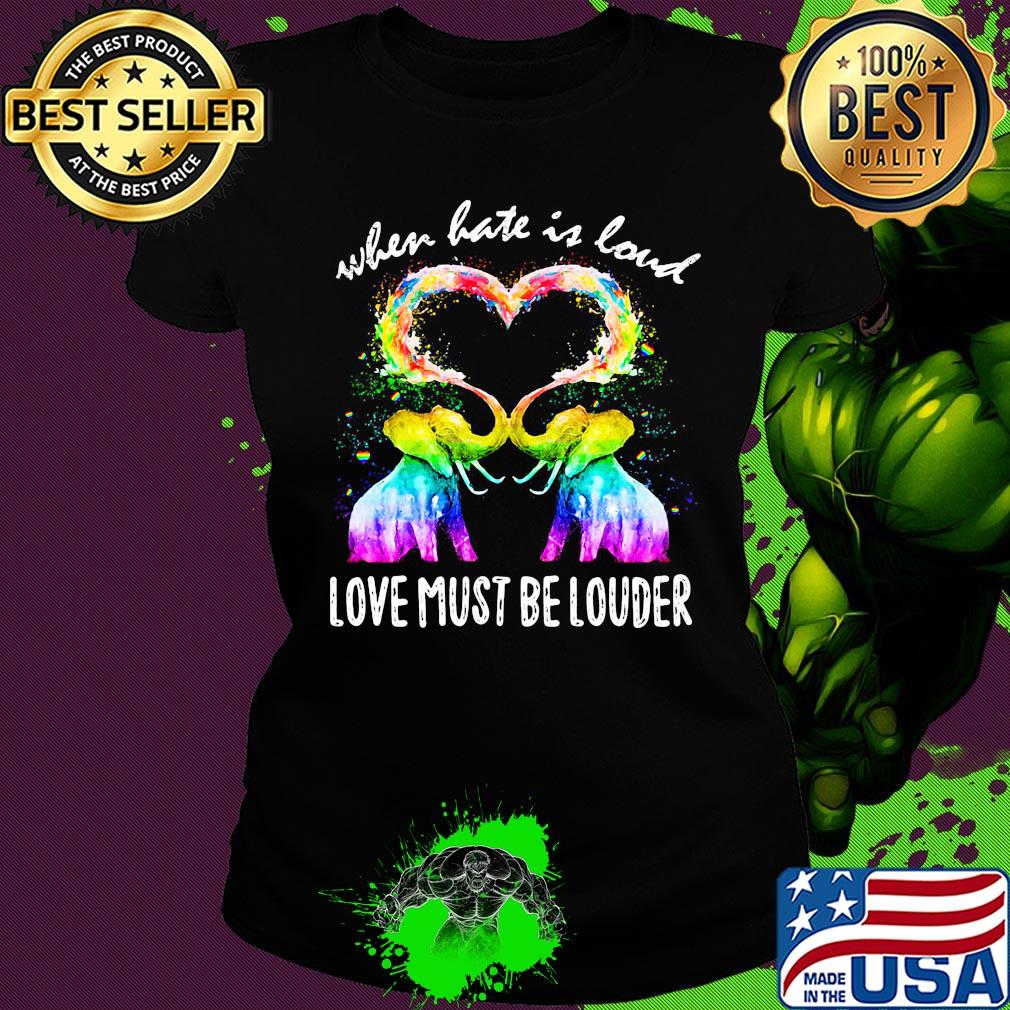 Lgbt elephant when hate is loud love must be louder heart s Ladies tee Lgbt elephant when hate is loud love must be louder heart s Ladies tee