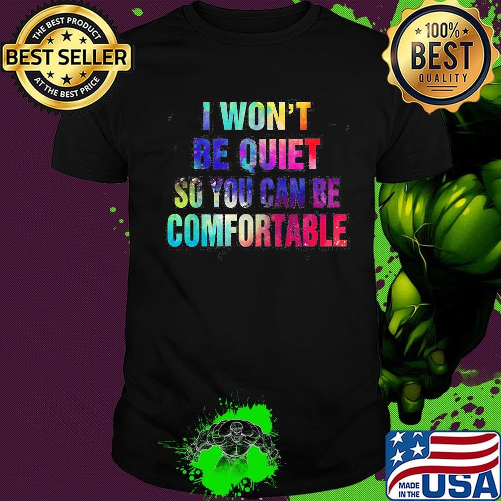 Lgbt i won't be quiet so you can be comfortable colors shirt Lgbt i won't be quiet so you can be comfortable colors shirt