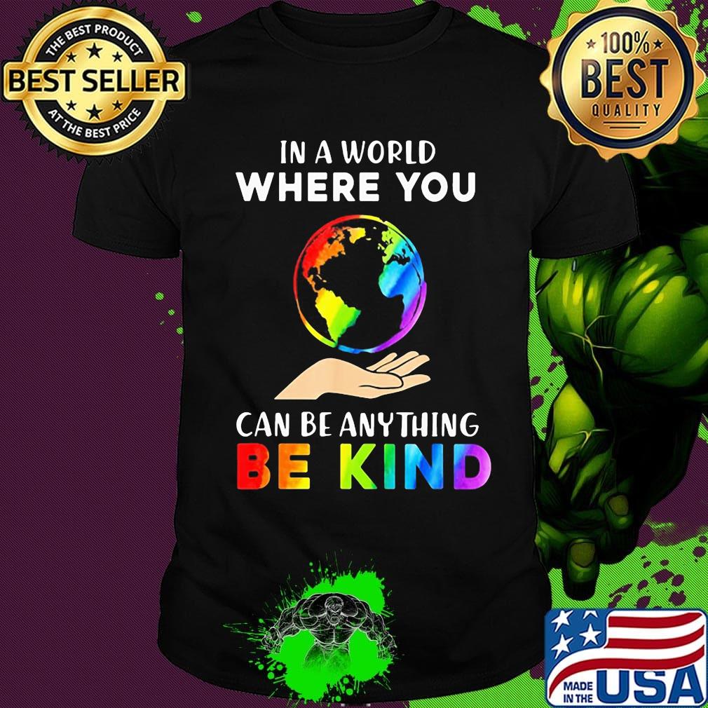 Lgbt in a world where you can be anything be kind earth shirt