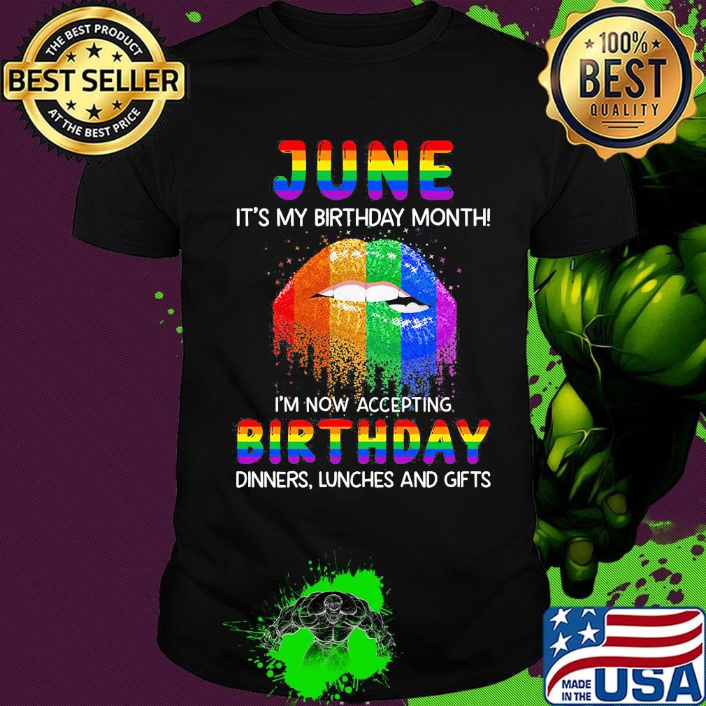 Lgbt lip june it's my birthday month i'm now accepting birthday dinners linches and gifts shirt