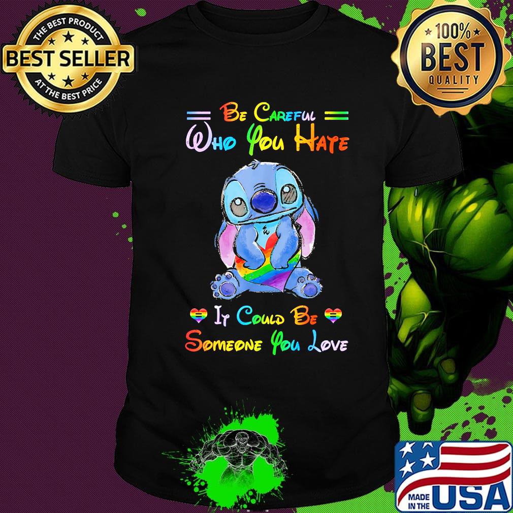 Lgbt stitch be careful who you hate it could be someone you love heart shirt