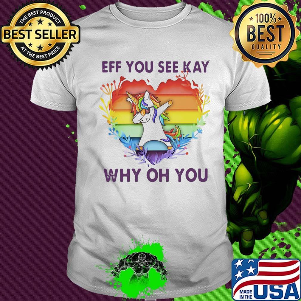 Lgbt unicorn eff you see kay why oh you heart shirt