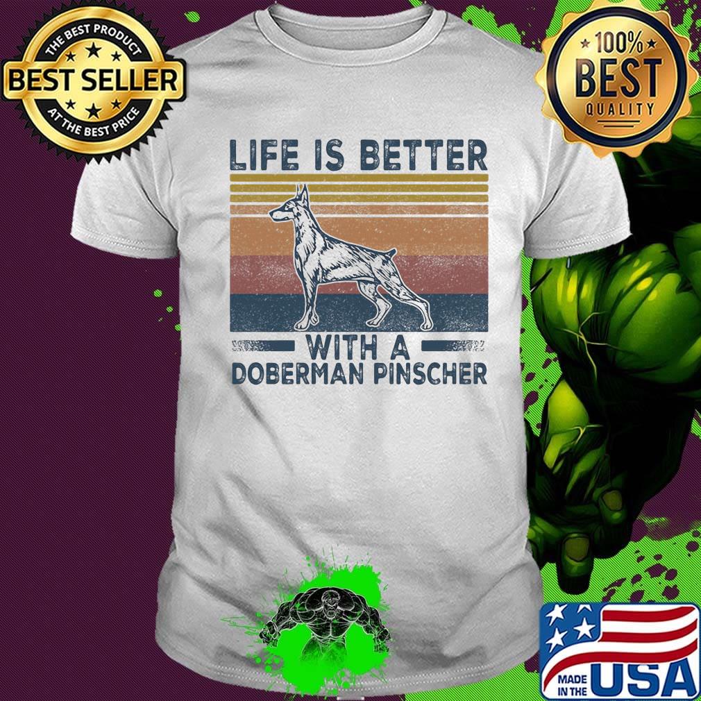 Life is better with a doberman pinscher vintage retro shirt
