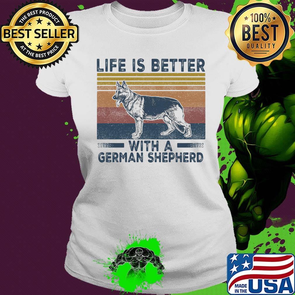 Life Is Better With A German Shepherd Dog Vintage Retro Shirt Ladies tee Life Is Better With A German Shepherd Dog Vintage Retro Shirt Ladies tee