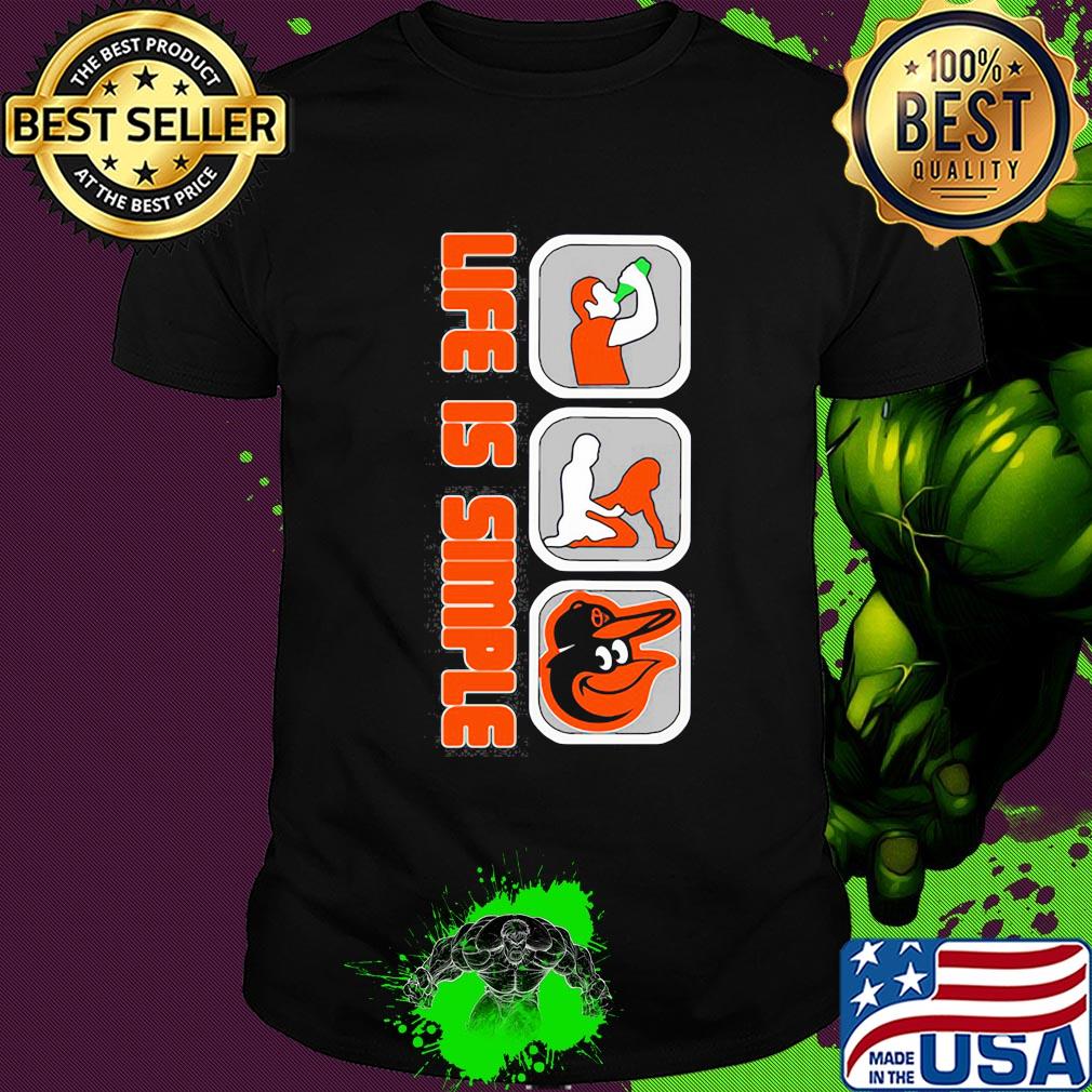 Life is simple like drink fuck baltimore orioles shirt