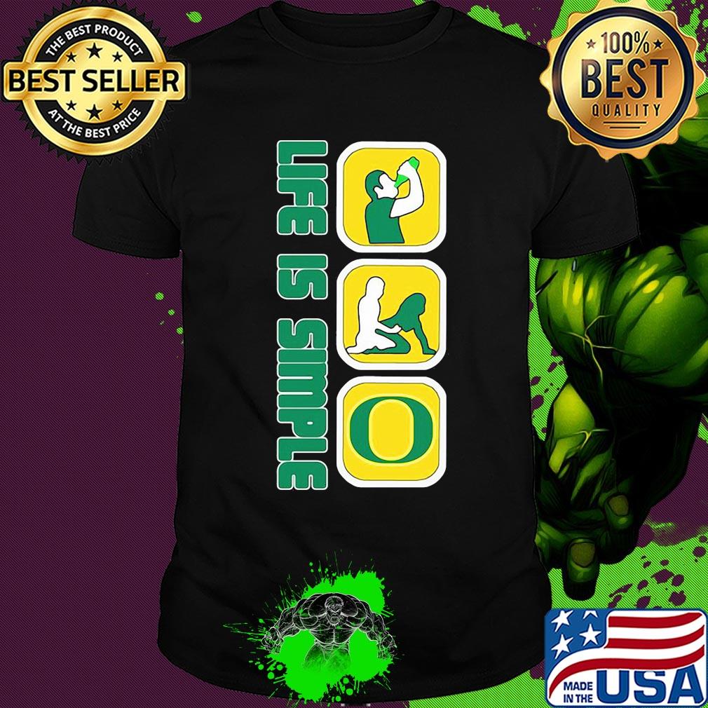 Life is simple like drink fuck oregon ducks shirt