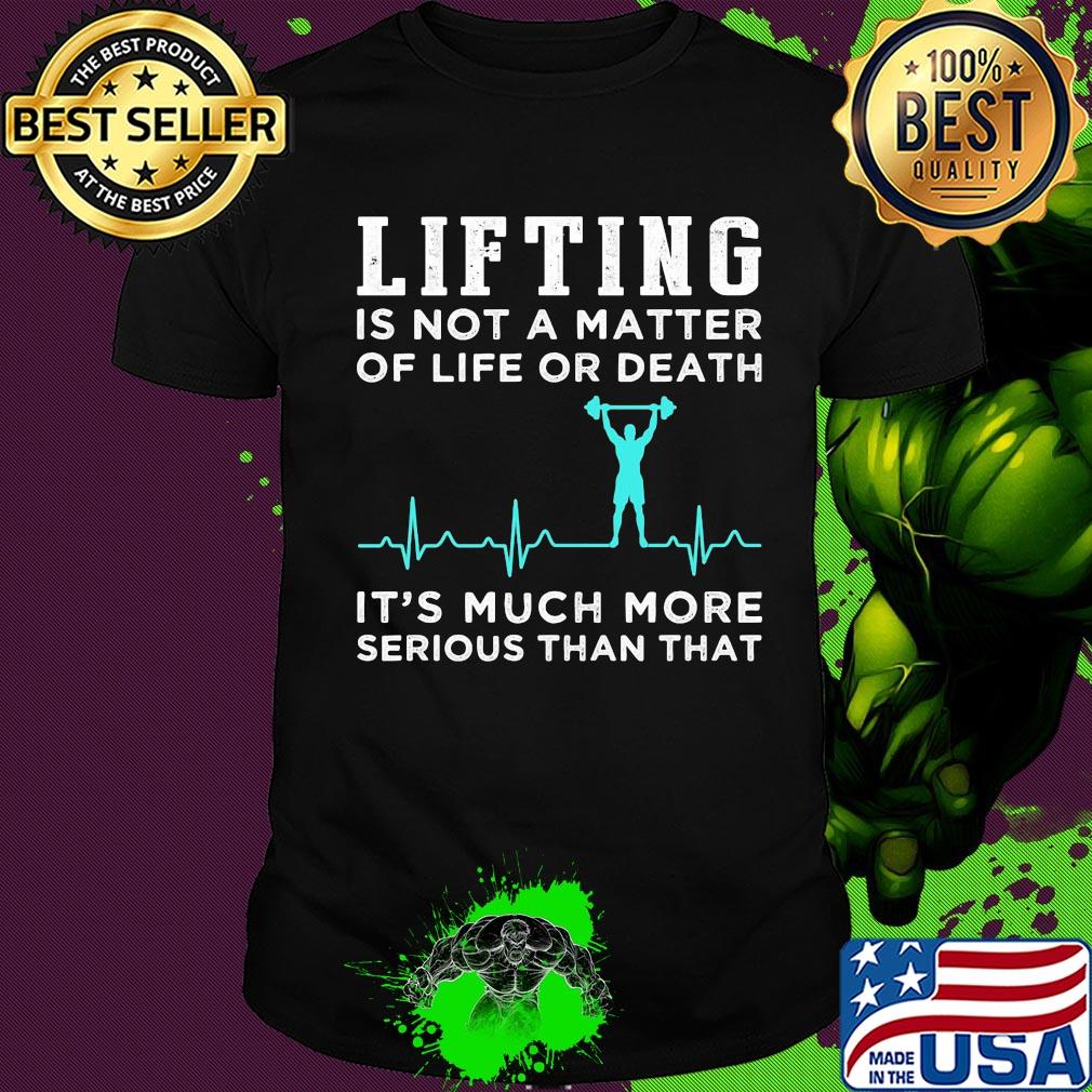 Lifting is not a matter of life or death it's much more serious than that heartbeat shirt