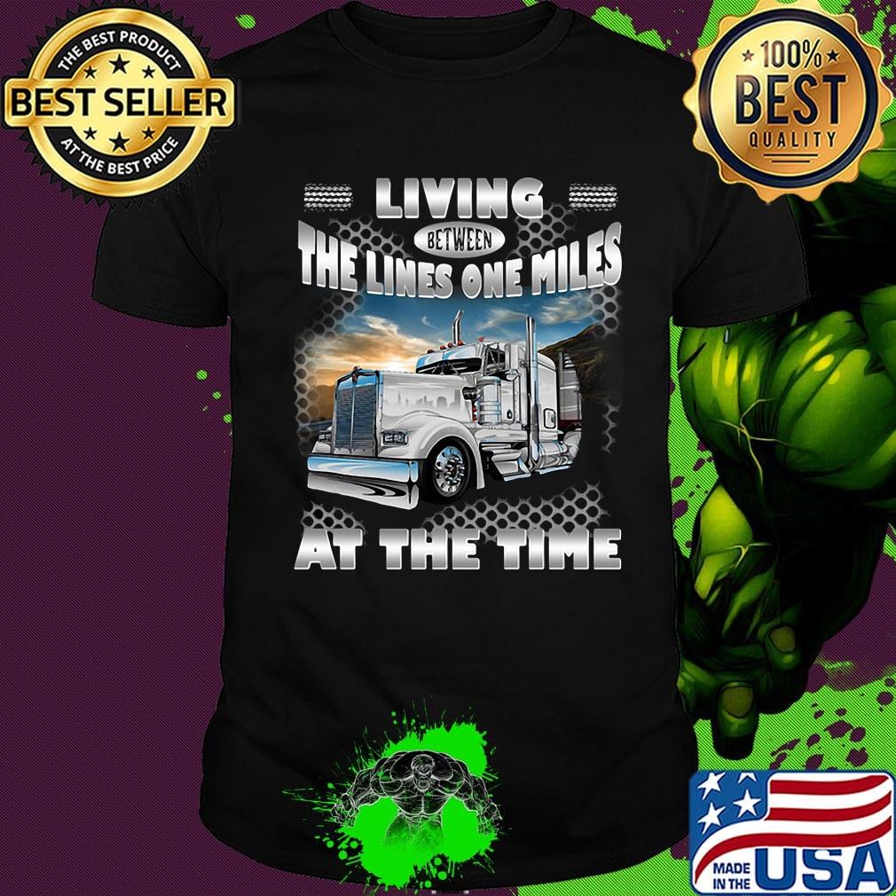 Living Between The Lines One Miles At The Time Truck Shirt
