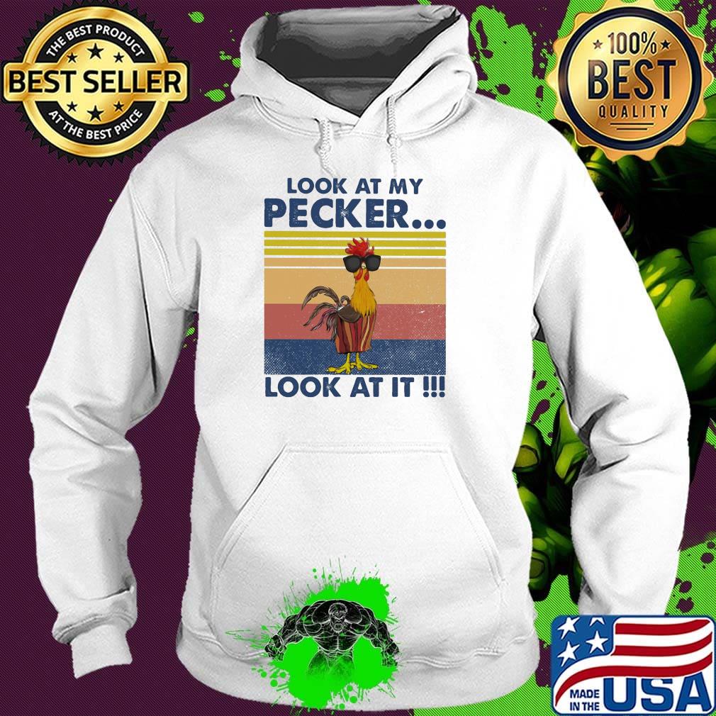 Look At My Pecker Look At It Rooster Vintage Retro Shirt Hoodie Look At My Pecker Look At It Rooster Vintage Retro Shirt Hoodie