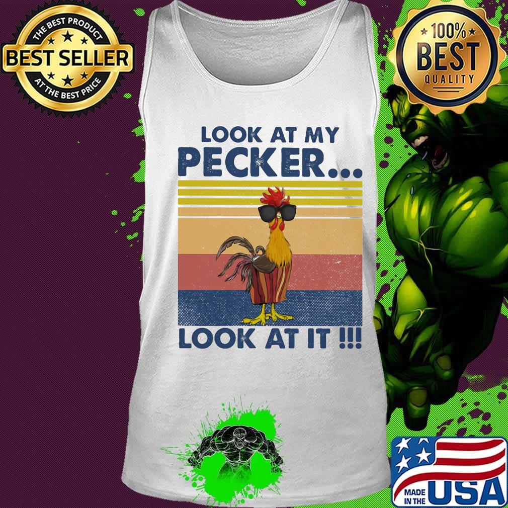 Look At My Pecker Look At It Rooster Vintage Retro Shirt Tank top Look At My Pecker Look At It Rooster Vintage Retro Shirt Tank top