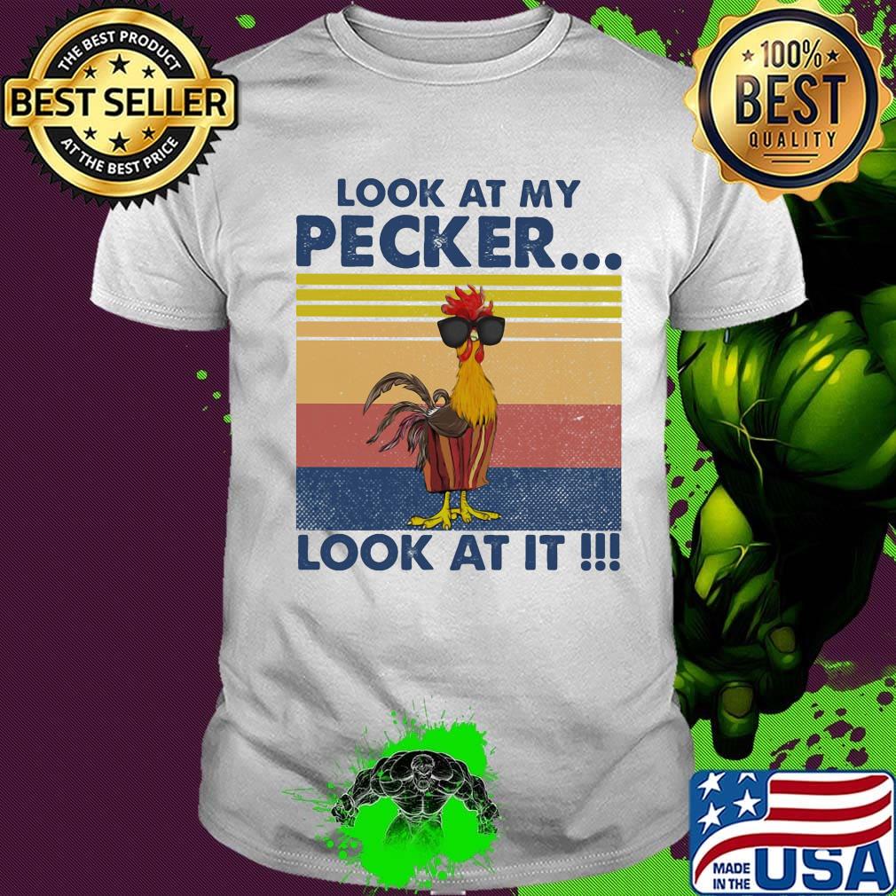 Look At My Pecker Look At It Rooster Vintage Retro Shirt Look At My Pecker Look At It Rooster Vintage Retro Shirt