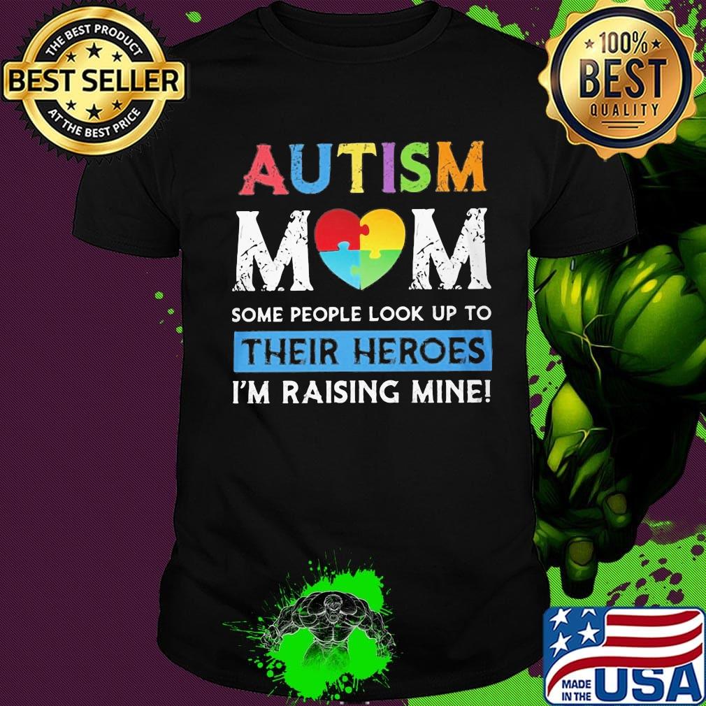Love autism mom some people look up to their heroes I'm raising mine shirt
